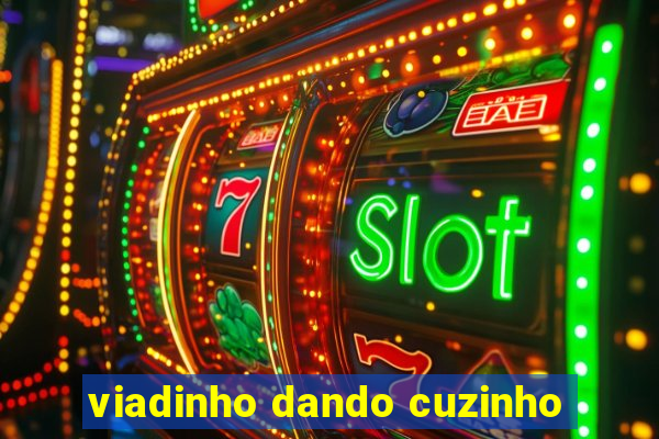 viadinho dando cuzinho